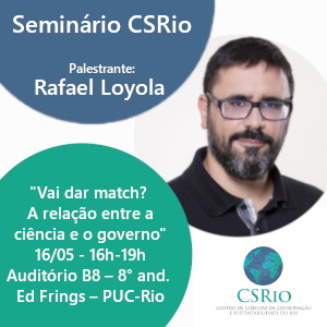 Vídeo – “Vai dar match? A relação entre a ciência e o governo” – Seminário CSRio 16/05 com Rafael Loyola